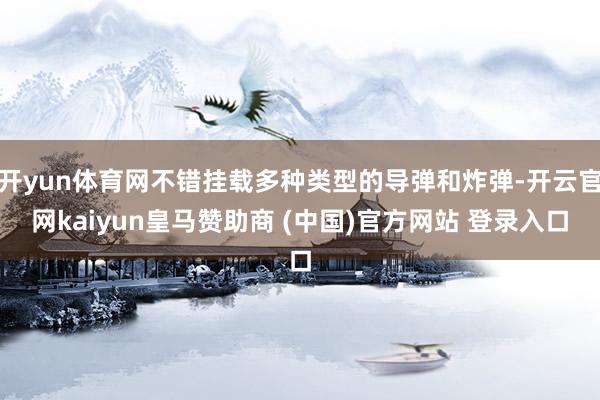 开yun体育网不错挂载多种类型的导弹和炸弹-开云官网kaiyun皇马赞助商 (中国)官方网站 登录入口