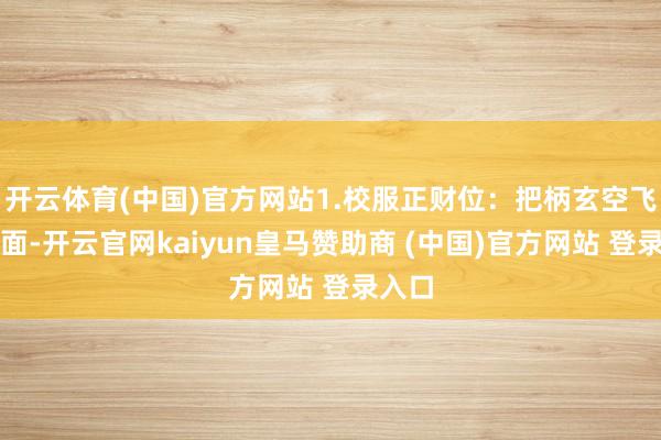 开云体育(中国)官方网站1.校服正财位：把柄玄空飞星表面-开