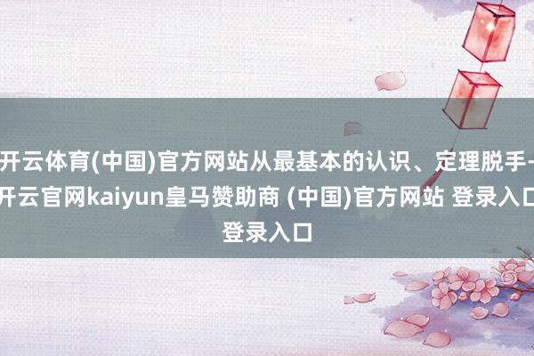 开云体育(中国)官方网站从最基本的认识、定理脱手-开云官网k