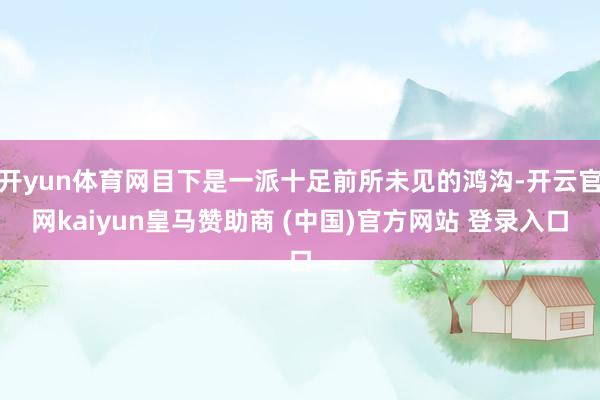 开yun体育网目下是一派十足前所未见的鸿沟-开云官网kaiyun皇马赞助商 (中国)官方网站 登录入口