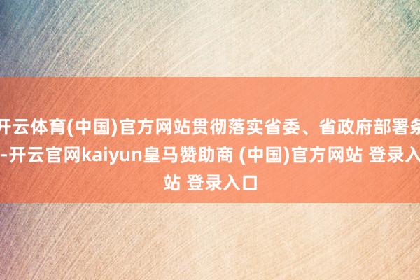 开云体育(中国)官方网站贯彻落实省委、省政府部署条目-开云官网kaiyun皇马赞助商 (中国)官方网站 登录入口