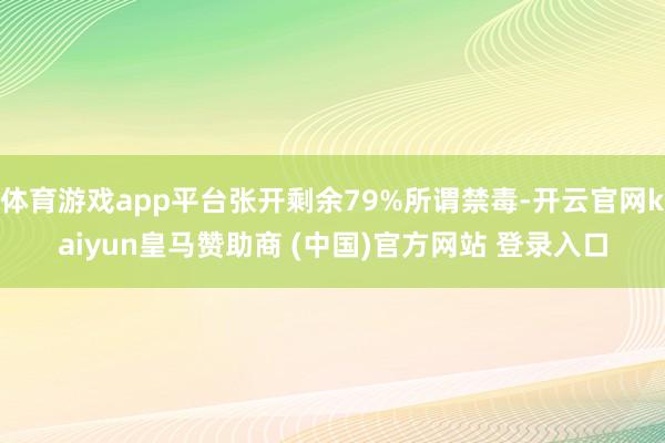 体育游戏app平台张开剩余79%所谓禁毒-开云官网kaiyun皇马赞助商 (中国)官方网站 登录入口