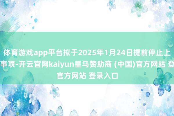 体育游戏app平台拟于2025年1月24日提前停止上述出租事项-开云官网kaiyun皇马赞助商 (中国)官方网站 登录入口